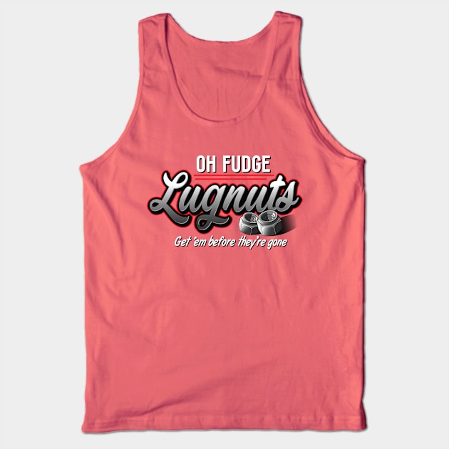 Oh Fudge Lugnuts Tank Top by BrainSmash